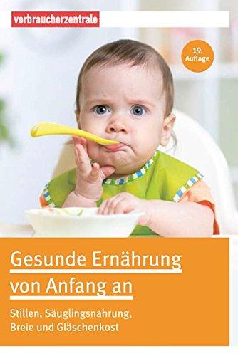 Gesunde Ernährung von Anfang an: Stillen, Säuglingsnahrung, Breie und Gläschenkost