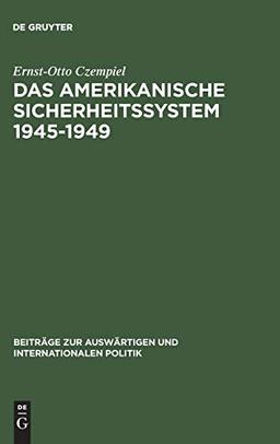 Das amerikanische Sicherheitssystem 1945–1949: Studie zur Außenpolitik der bürgerlichen Gesellschaft (Beiträge zur auswärtigen und internationalen Politik, 1, Band 1)