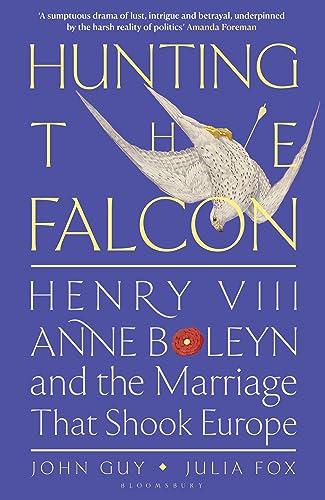 Hunting the Falcon: Henry VIII, Anne Boleyn and the Marriage That Shook Europe