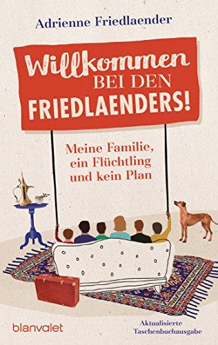 Willkommen bei den Friedlaenders!: Meine Familie, ein Flüchtling und kein Plan