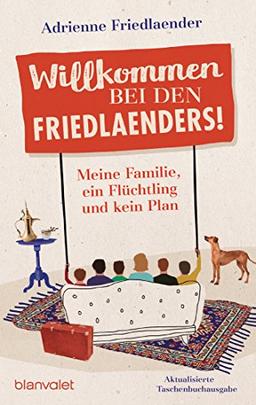 Willkommen bei den Friedlaenders!: Meine Familie, ein Flüchtling und kein Plan