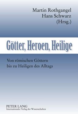 Götter, Heroen, Heilige: Von römischen Göttern bis zu Heiligen des Alltags