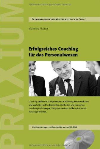 Erfolgreiches Coaching für die Personalpraxis: Coaching und seine Erfolgsfaktoren in Führung, Kommunikation und Verhalten mit Instrumenten, Methoden ... Fallbeispielen und Mustergesprächen