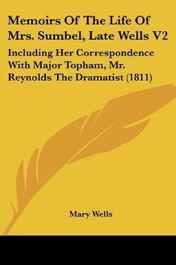 Memoirs Of The Life Of Mrs. Sumbel, Late Wells V2: Including Her Correspondence With Major Topham, Mr. Reynolds The Dramatist (1811)