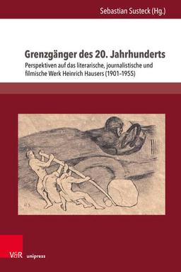 Grenzgänger des 20. Jahrhunderts: Perspektiven auf das literarische, journalistische und filmische Werk Heinrich Hausers (1901-1955) (Literatur- und Mediengeschichte der Moderne)