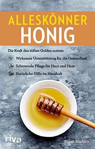 Alleskönner Honig: Die Kraft des süßen Goldes nutzen: wirksame Unterstützung für die Gesundheit, schonende Pflege für Haut und Haar, natürliche Hilfe im Haushalt