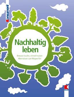 Nachhaltig leben: Bewusst kaufen, sinnvoll nutzen. Alternativen zum Wegwerfen