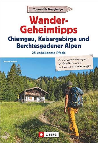 Wandergeheimtipps Chiemgau, Kaisergebirge, Berchtesgadener Alpen. 25 unbekannte Pfade. Mit Rund- und Gipfeltouren in allen Schwierigkeitsgraden. Wanderführer mit GPS-Tracks zum Download