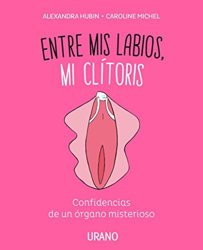 Entre MIS Labios, Mi Clitoris: Confidencias de un órgano misterioso (Crecimiento personal)