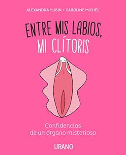 Entre MIS Labios, Mi Clitoris: Confidencias de un órgano misterioso (Crecimiento personal)