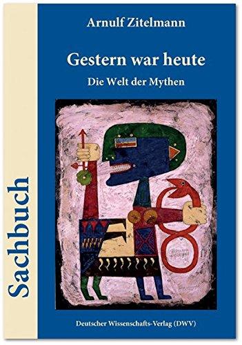 Gestern war heute. Die Welt der Mythen (DWV-Schriften zur Kulturgeschichte)