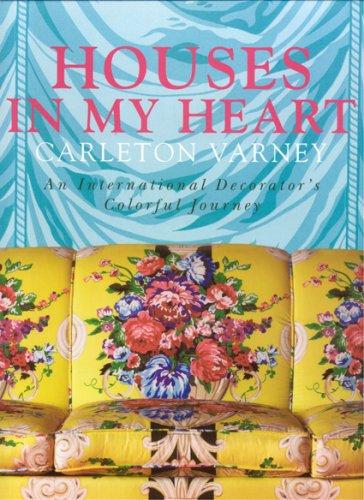 Houses in My Heart: Carleton Varney: an International Decorator's Colorful Journey