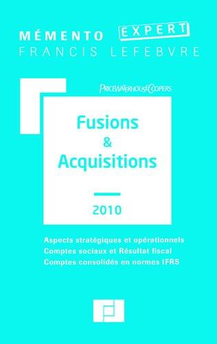 Fusions & acquisitions 2010 : aspects stratégiques et opérationnels, comptes sociaux et résultat fiscal, comptes consolidés en normes IFRS : à jour au 1er avril 2010