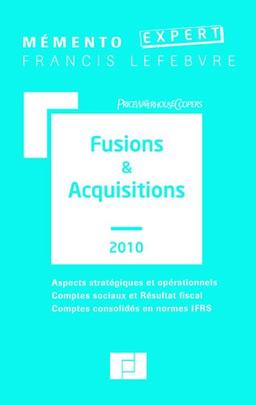 Fusions & acquisitions 2010 : aspects stratégiques et opérationnels, comptes sociaux et résultat fiscal, comptes consolidés en normes IFRS : à jour au 1er avril 2010