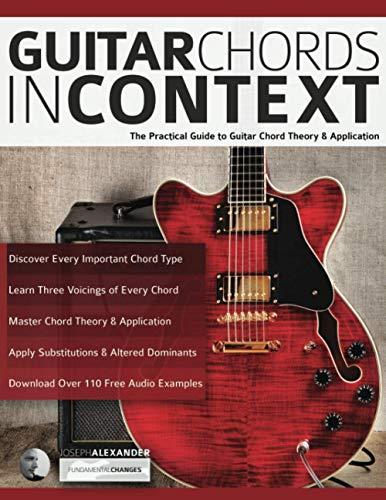 Guitar Chords in Context: The Practical Guide to Chord Theory and Application (Learn Guitar Theory and Technique)