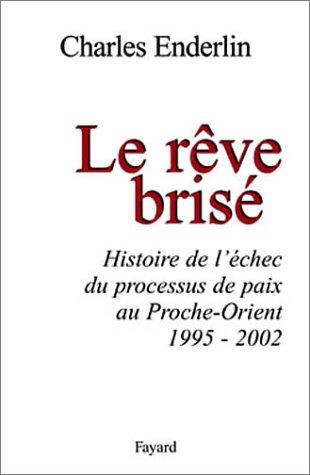 Le rêve brisé : histoire de l'échec du processus de paix au Proche-Orient, 1995-2002