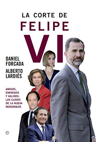 La corte de Felipe VI : amigos, enemigos y validos : las claves de la nueva monarquía (Actualidad)