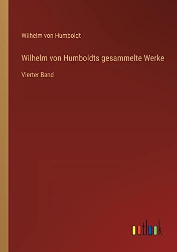 Wilhelm von Humboldts gesammelte Werke: Vierter Band