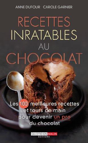 Recettes inratables au chocolat : les 100 meilleures recettes et tours de main pour devenir un pro du chocolat