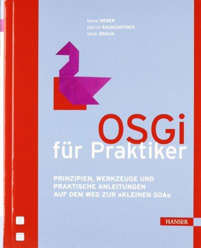 OSGi für Praktiker: Prinzipien, Werkzeuge und praktische Anleitungen auf dem Weg zur "kleinen SOA"