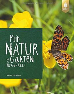 Mein Naturgarten: Wie er mir gefällt