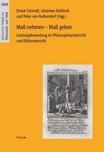 Maß nehmen - Maß geben: Leistungsbewertung im Philosophieunterricht und Ethikunterricht (Jahrbuch für Didaktik der Philosophie und Ethik)