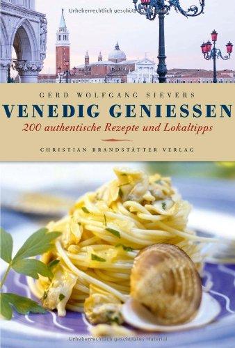 Venedig genießen - 200 authentische Rezepte und Lokaltipps