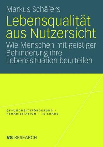 Lebensqualität Aus Nutzersicht: Wie Menschen mit geistiger Behinderung ihre Lebenssituation beurteilen (Gesundheitsförderung - Rehabilitation - Teilhabe) (German Edition)