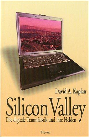 Silicon Valley. Die digitale Traumfabrik und ihre Helden