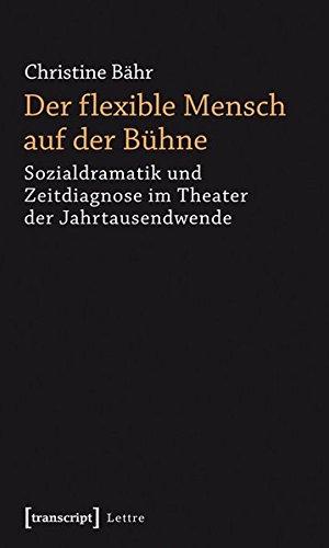 Der flexible Mensch auf der Bühne: Sozialdramatik und Zeitdiagnose im Theater der Jahrtausendwende (Lettre)