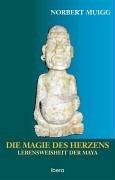 Die Magie des Herzens: Lebensweisheit der Maya