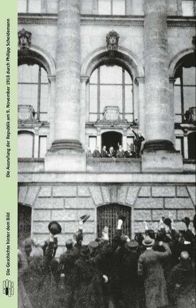 Die Ausrufung der Republik am 9. November 1918 durch Philipp Scheidemann (Die Geschichte hinter dem Bild)