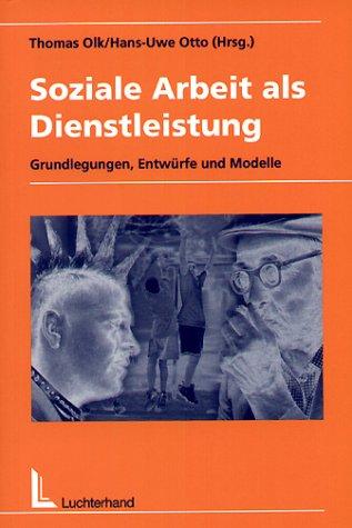 Soziale Arbeit als Dienstleistung: Grundlegungen, Entwürfe und Modelle