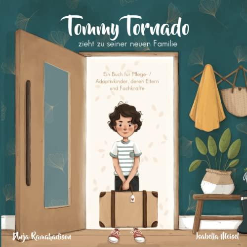 Tommy Tornado zieht zu seiner neuen Familie: Ein Buch für Pflegekinder, Pflegeeltern und Fachkräfte