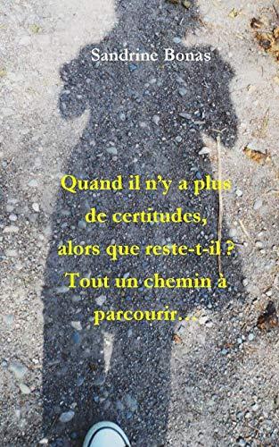 Quand il n'y a plus de certitudes, alors que reste-t-il?: Tout un chemin à parcourir...