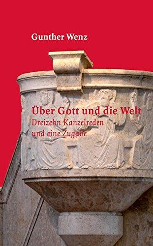 Über Gott und die Welt: Dreizehn Kanzelreden und eine Zugabe (Theologie)