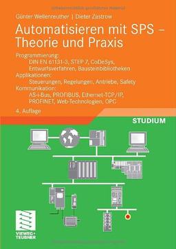 Automatisieren mit SPS - Theorie und Praxis: Programmierung: DIN EN 61131-3, STEP7, CoDeSys, Entwurfsverfahren, Bausteinbibliotheken. Applikationen: ... OPC (Viewegs Fachbücher der Technik)