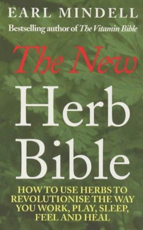 The New Herb Bible: 2nd Edition: How to Use Herbs to Revolutionise the Way You Work, Play, Sleep, Feel and Heal