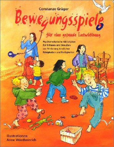 Bewegungsspiele für eine gesunde Entwicklung: Psychomotorische Aktivitäten für Drinnen und Draußen zur Förderung kindlicher Fähigkeiten und Fertigkeiten