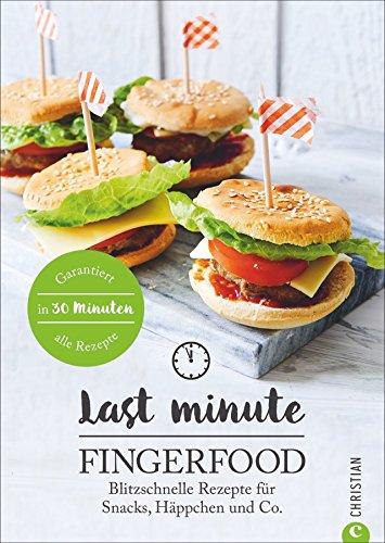 Kochbuch: Last Minute Fingerfood. Blitzschnelle Rezepte für Snacks, Häppchen & Co. Schnelle Knabbereien und Kleinigkeiten für Eilige. Ratzfatz-Rezepte für Hobbyköche mit wenig Zeit.