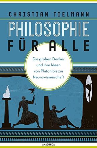 Philosophie für alle. Die großen Denker und ihre Ideen von Platon bis zur Neurowissenschaft: Grundkurs Philosophie für Einsteiger. Mit philosophischem Reiseführer