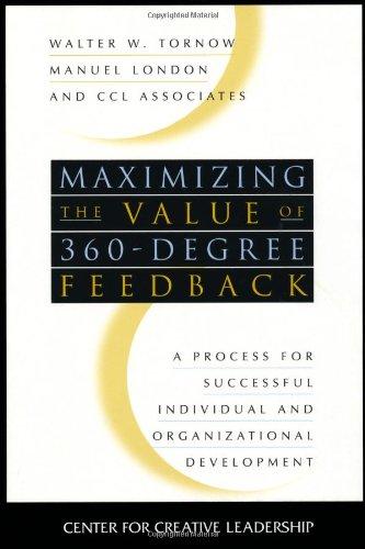 Maximizing the Value of 360-Degree Feedback: A Process for Successful Individual and Organizational Development: A Process for Individual and ... (J-B CCL (Center for Creative Leadership))