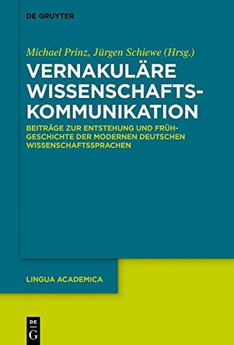 Vernakuläre Wissenschaftskommunikation: Beiträge zur Entstehung und Frühgeschichte der modernen deutschen Wissenschaftssprachen (Lingua Academica, Band 1)