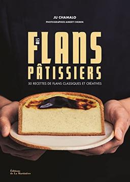 Mes flans pâtissiers. 50 recettes de flans classiques et créatives