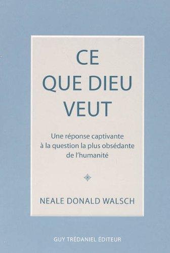 Ce que Dieu veut : une réponse captivante à la question la plus obsédante de l'humanité