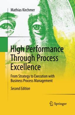 High Performance Through Process Excellence: From Strategy to Execution with Business Process Management