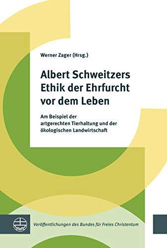 Albert Schweitzers Ethik der Ehrfurcht vor dem Leben: Am Beispiel der artgerechten Tierhaltung und der ökologischen Landwirtschaft (Veröffentlichungen des Bundes für Freies Christentum)