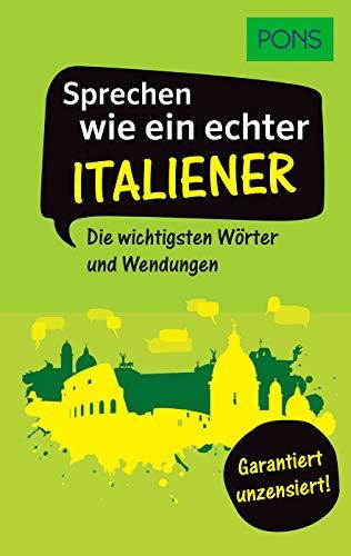 PONS Sprechen wie ein echter Italiener: Die wichtigsten Wörter und Wendungen – Garantiert unzensiert! (PONS Sprechen wie ein echter Muttersprachler)