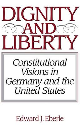 Dignity and Liberty: Constitutional Visions in Germany and the United States (Issues in Comparative Public Law)