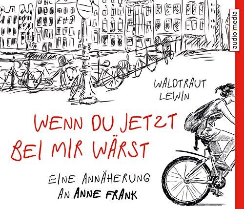 Wenn du jetzt bei mir wärst. Eine Annäherung an Anne Frank